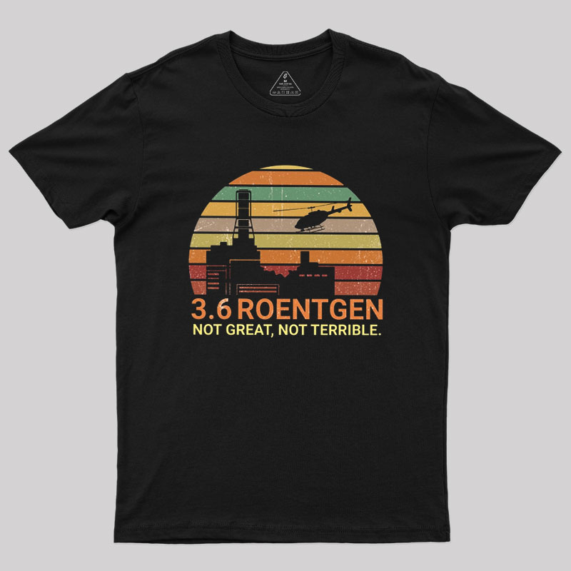 3.6 Roentgen Not Great Not Terrible Chernobyl Geek T-Shirt