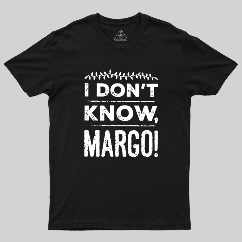 I Don't Know Margo Geek T-Shirt