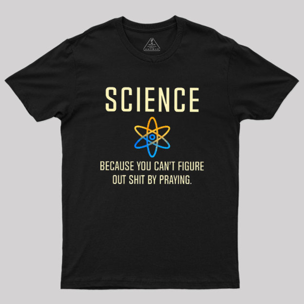 Science - Because You Can't Figure Geek T-Shirt