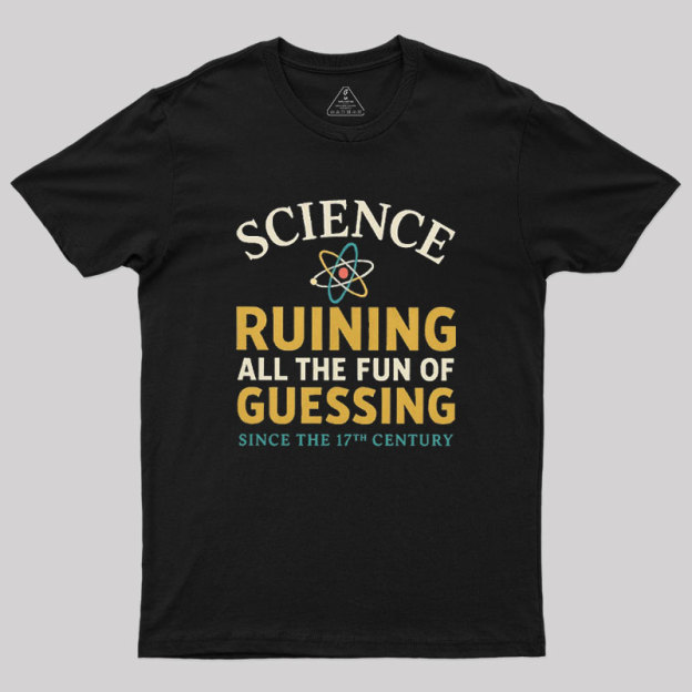 Science Ruining All The Fun Of Guessing Geek T-Shirt