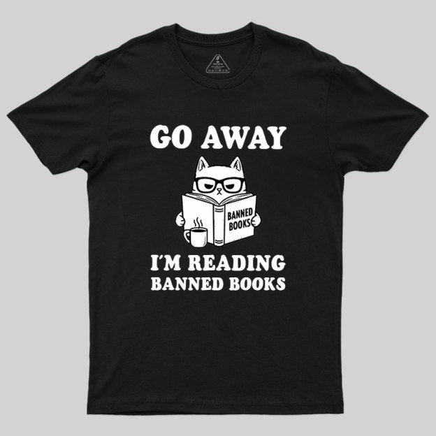 Go Away Im Reading Banned Books Geek T-Shirt