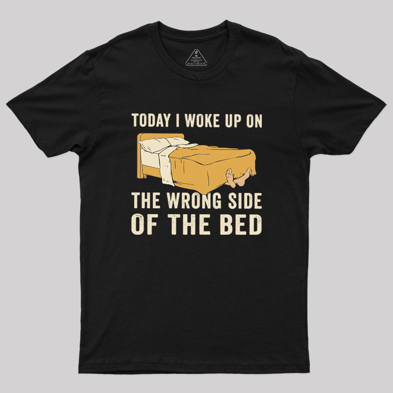 Wake Up On The Wrong Side Geek T-Shirt