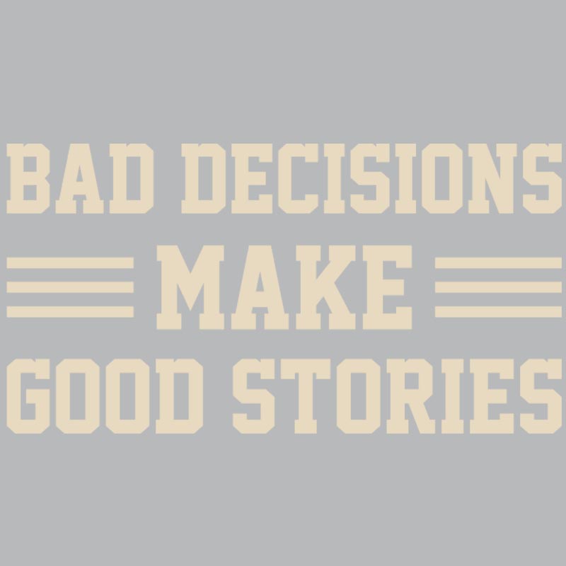 Bad Decisions Make Good Stories Geek T-Shirt