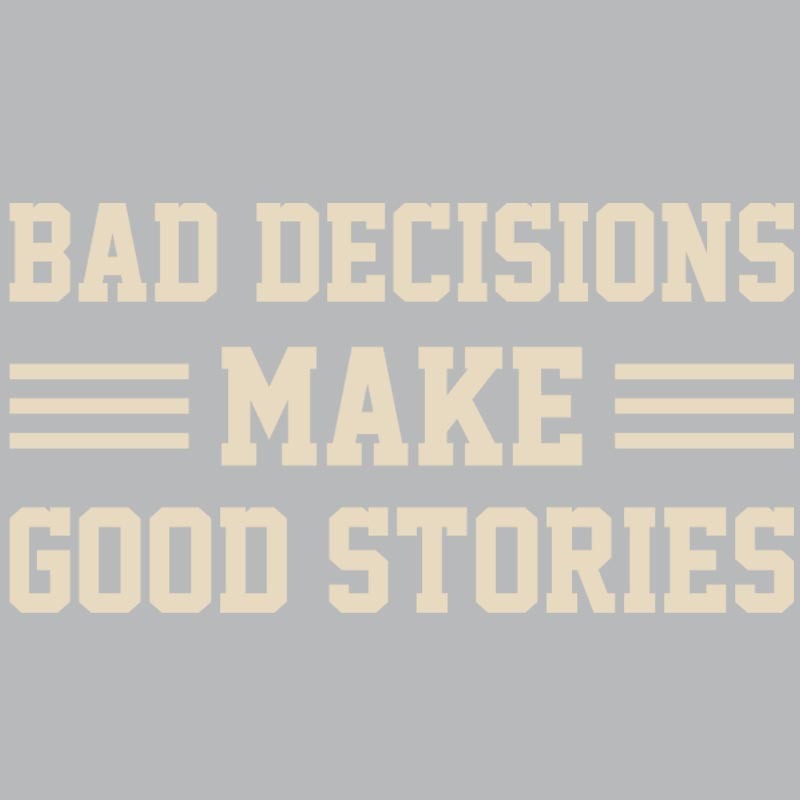 Bad Decisions Make Good Stories Geek T-Shirt