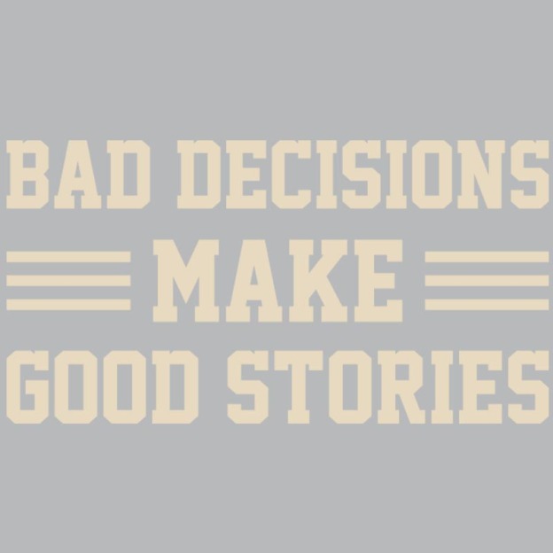 Bad Decisions Make Good Stories Geek T-Shirt