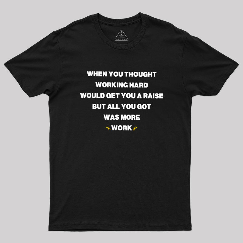 All You Got Was More Work Geek T-Shirt