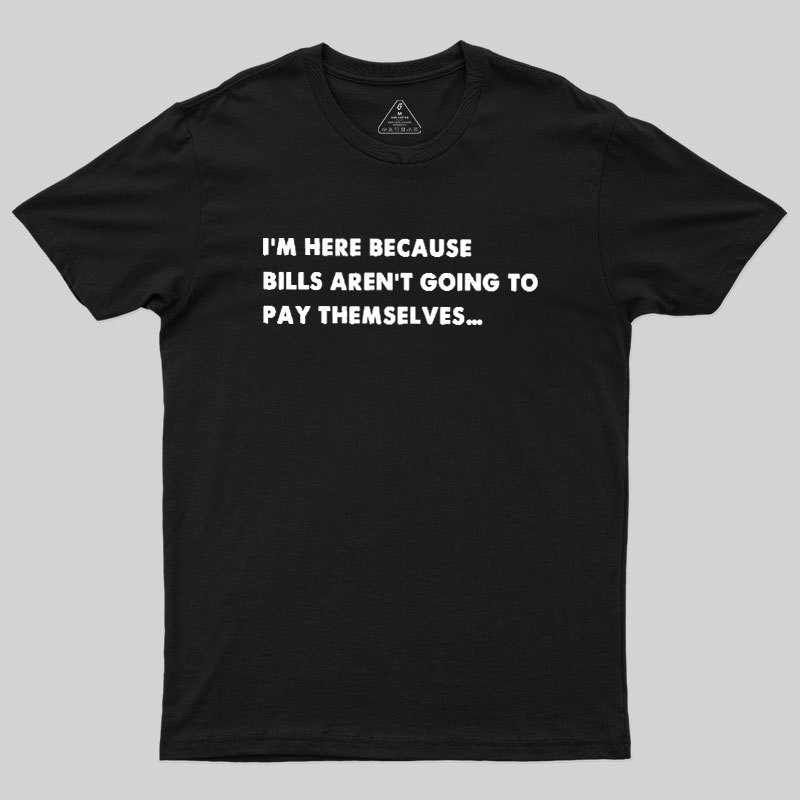 Geeksoutfit Bills Arent Going To Pay Themselves Geek T-Shirt for Sale