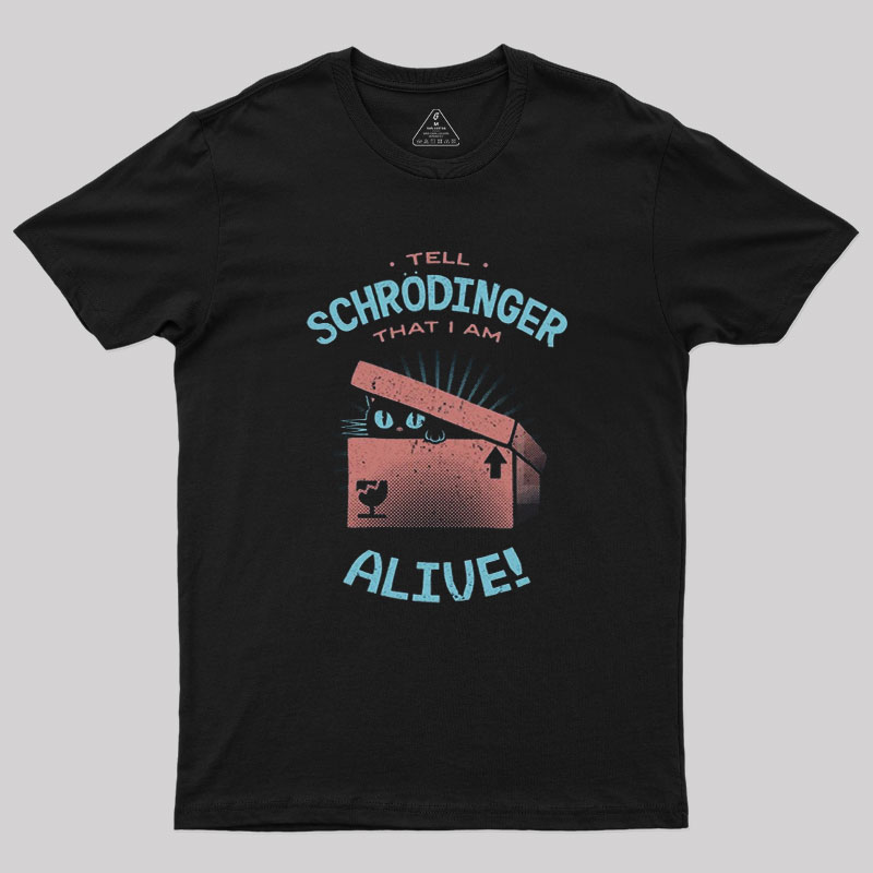 Tell Schrodinger That I Am Alive Geek T-Shirt