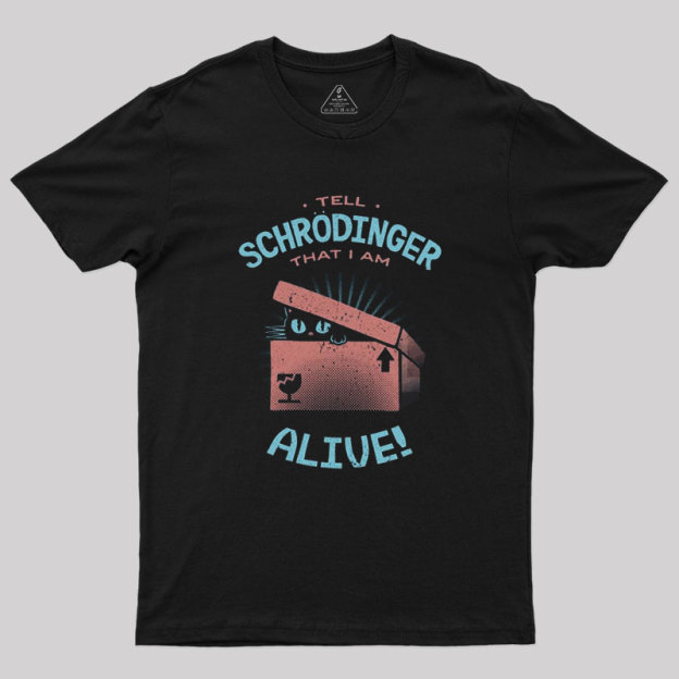 Tell Schrodinger That I Am Alive Geek T-Shirt