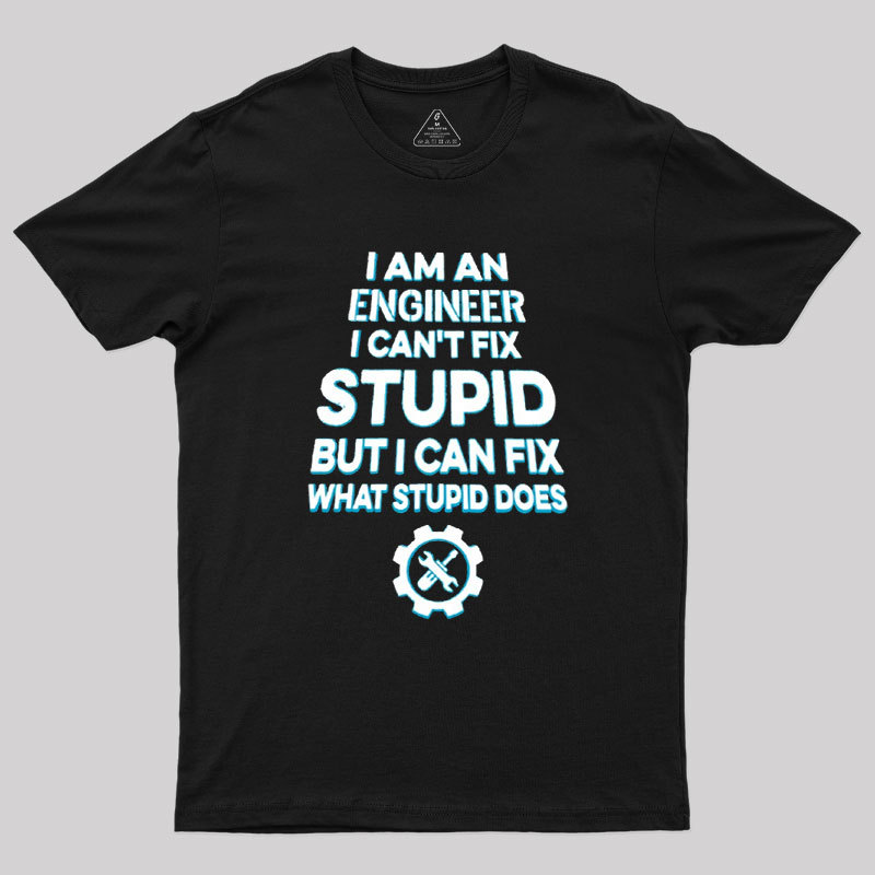 I Am An Engineer I Cant Fix Stupid Geek T-Shirt