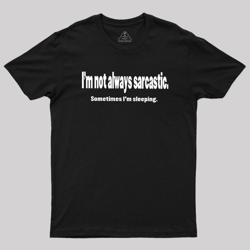 I'm Not Always Sarcastic Geek T-Shirt