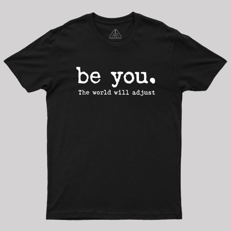 Be You The World Will Adjust Geek T-Shirt