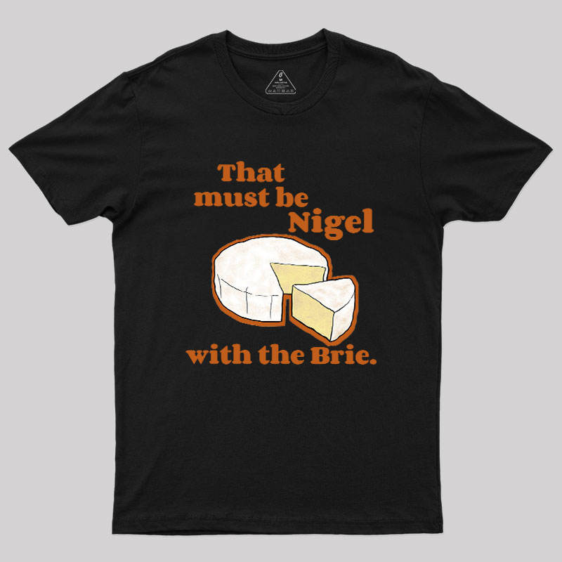 That must be Nigel with the Brie Geek T-Shirt