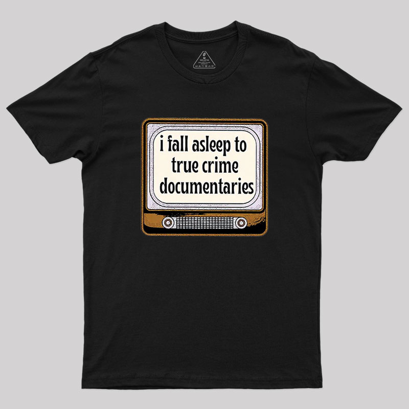 I Fall Asleep To True Crime Documentaries Geek T-Shirt