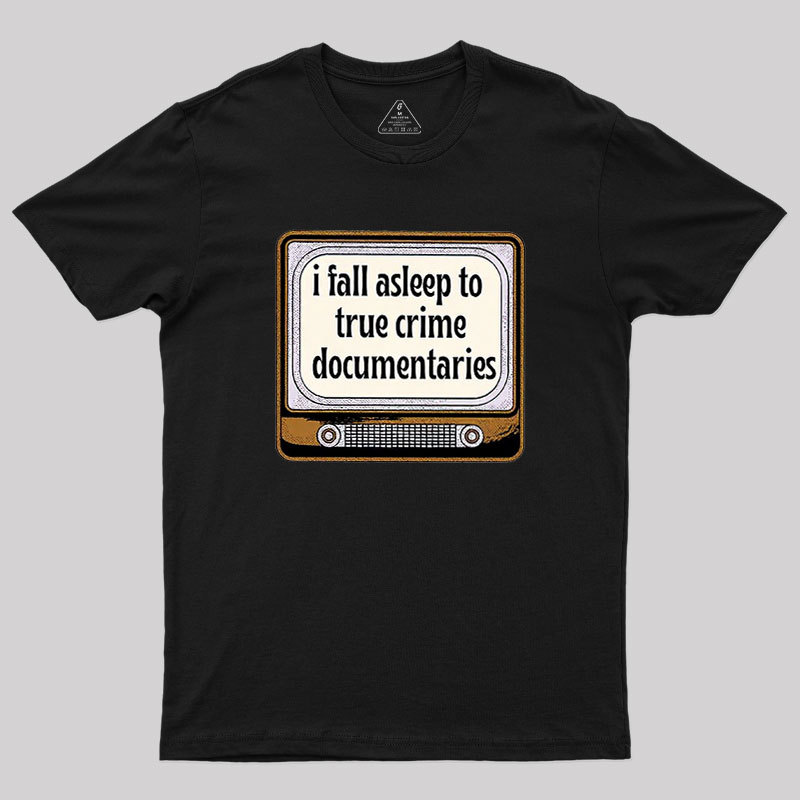 I Fall Asleep To True Crime Documentaries Geek T-Shirt