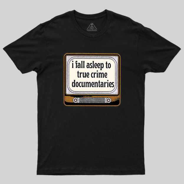 I Fall Asleep To True Crime Documentaries Geek T-Shirt