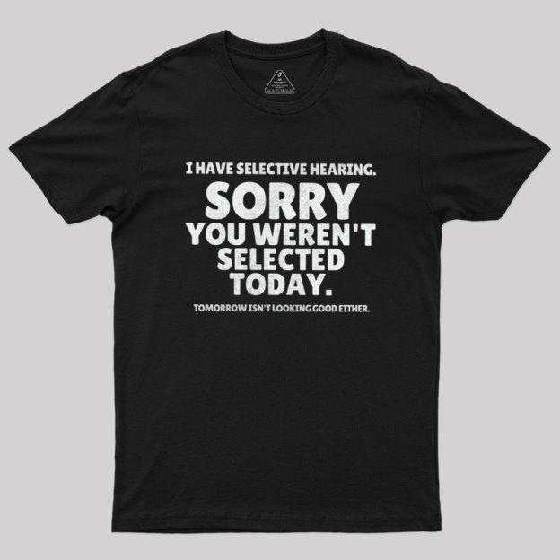 Sorry You Weren't Selected Today Sarcastic Geek T-Shirt