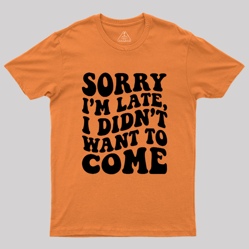 Sorry I'm Late Geek T-Shirt