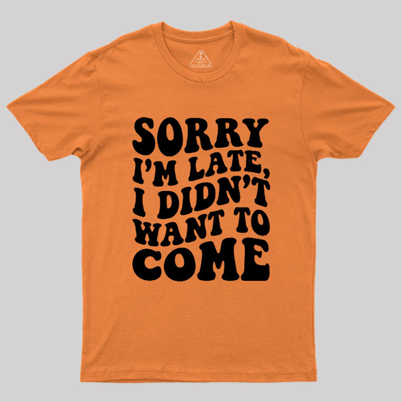 Sorry I'm Late Geek T-Shirt