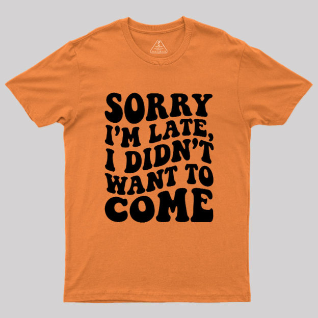 Sorry I'm Late Geek T-Shirt