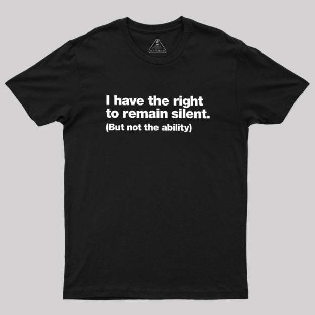 I Have The Right To Remain Silent Geek T-Shirt