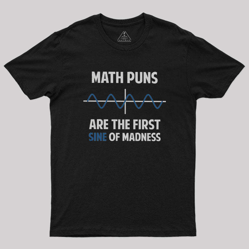 Math Puns First Sine Of Madness Geek T-Shirt