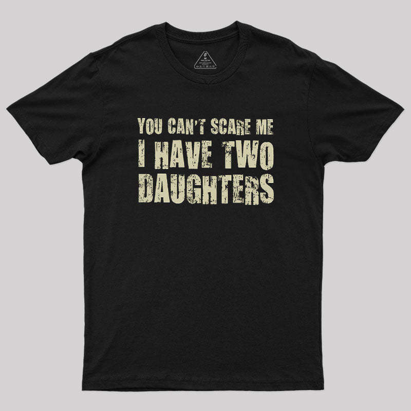 Geeksoutfit You Can't Scare Me I Have Two Daughters Geek T-Shirt for Sale online