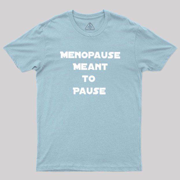 Menopause Meant To Stop Geek T-Shirt