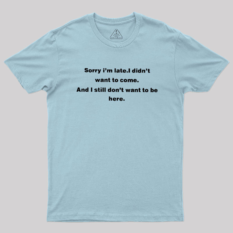 Sorry I Am Late Geek T-Shirt