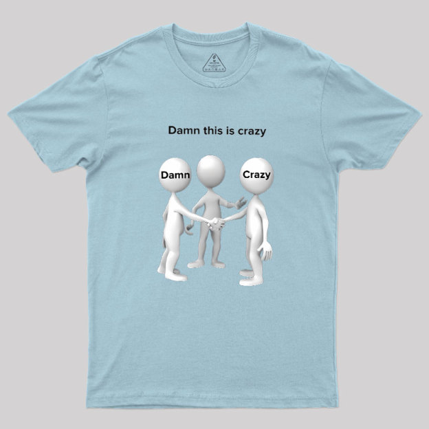 Damn This Is Crazy Geek T-Shirt