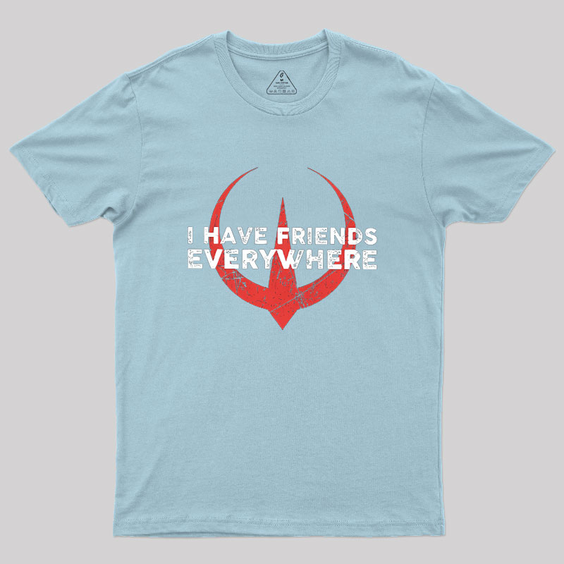 I Have Friends Everywhere Geek T-Shirt