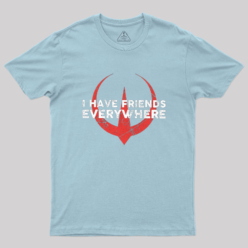 I Have Friends Everywhere Geek T-Shirt