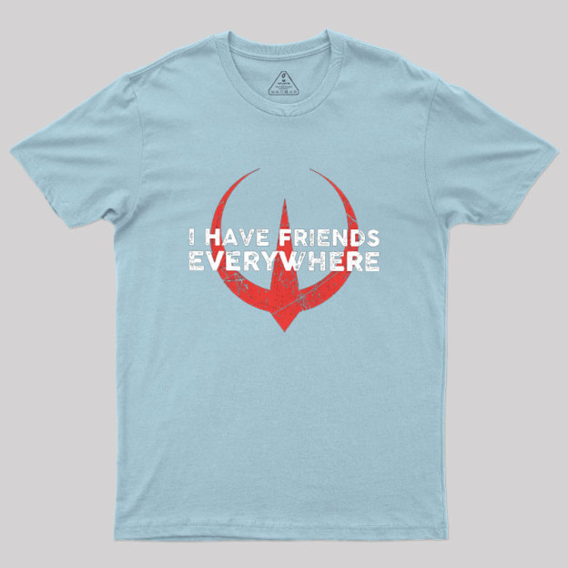 I Have Friends Everywhere Geek T-Shirt