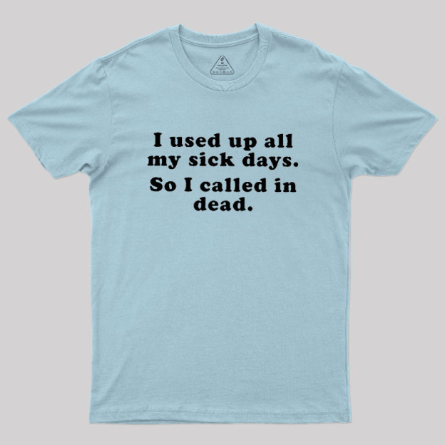 I Used Up All My Sick Days Geek T-Shirt