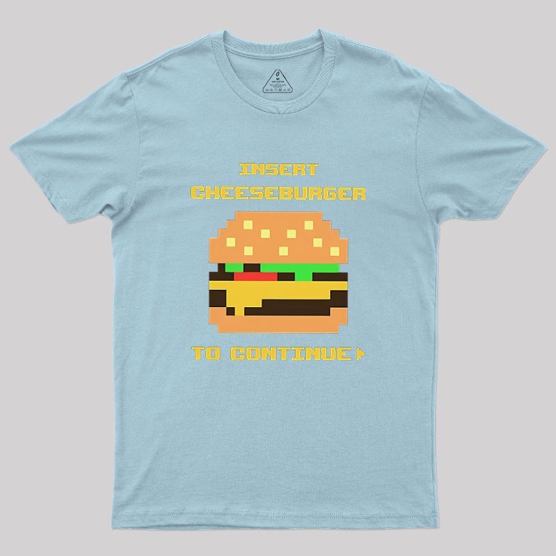 Insert Cheeseburger To Continue Geek T-Shirt