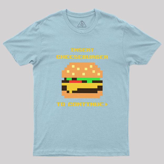 Insert Cheeseburger To Continue Geek T-Shirt