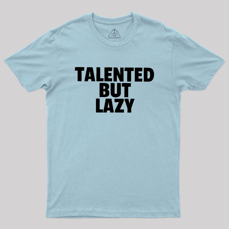 Talented But Lazy Geek T-Shirt