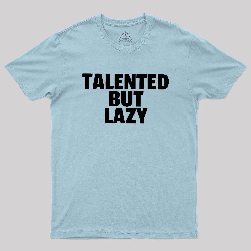 Talented But Lazy Geek T-Shirt