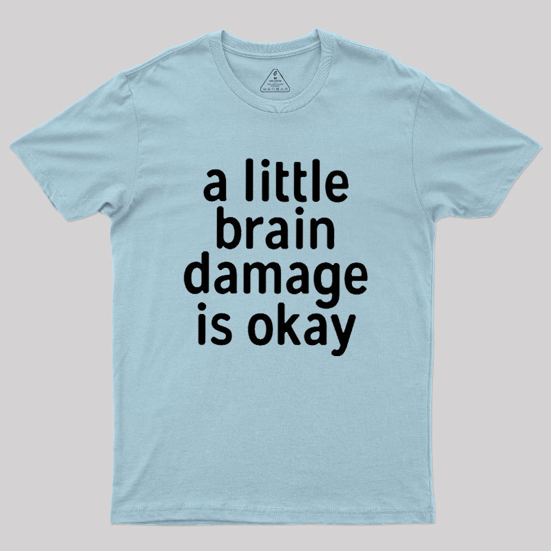 A Little Brain Damage Is Okay Geek T-Shirt