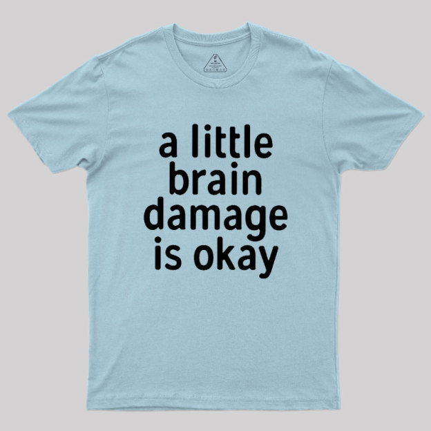 A Little Brain Damage Is Okay Geek T-Shirt