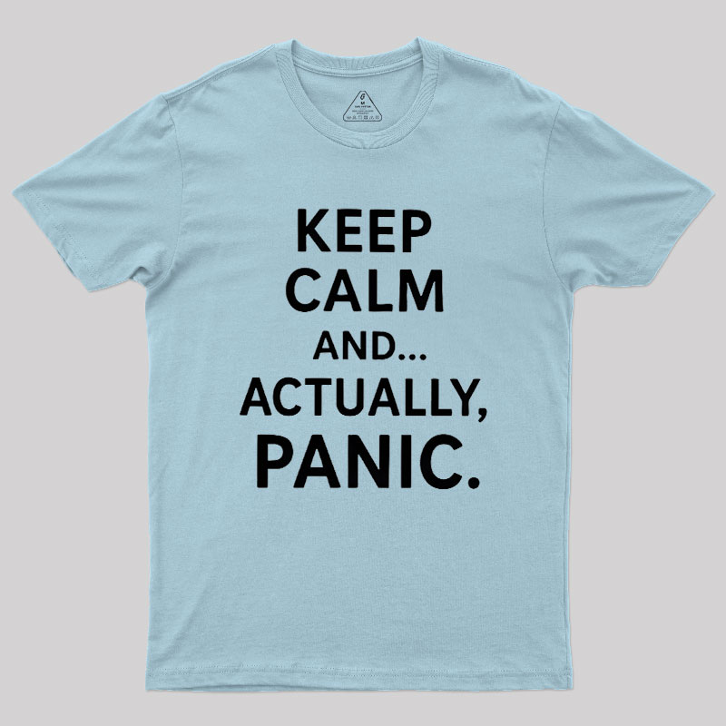 Keep Calm And..... Actually, Panic Geek T-Shirt