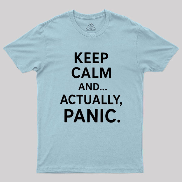 Keep Calm And..... Actually, Panic Geek T-Shirt