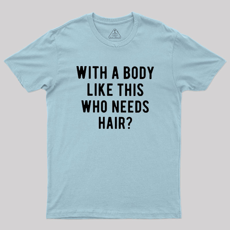 Who Needs Hair Geek T-Shirt