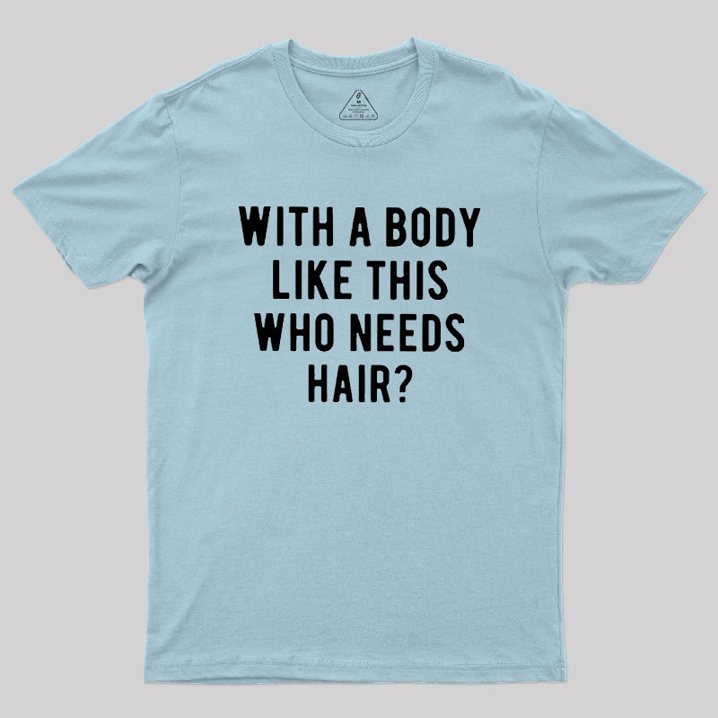 Who Needs Hair Geek T-Shirt