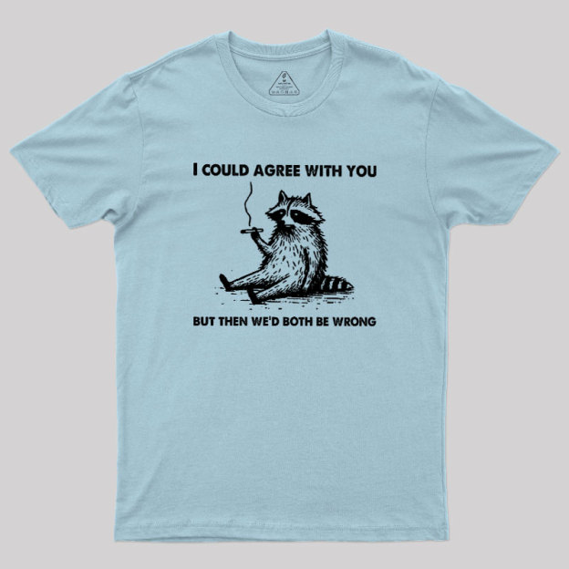 I Could Agree With You, But Then We��d Both be Wrong Geek T-Shirt