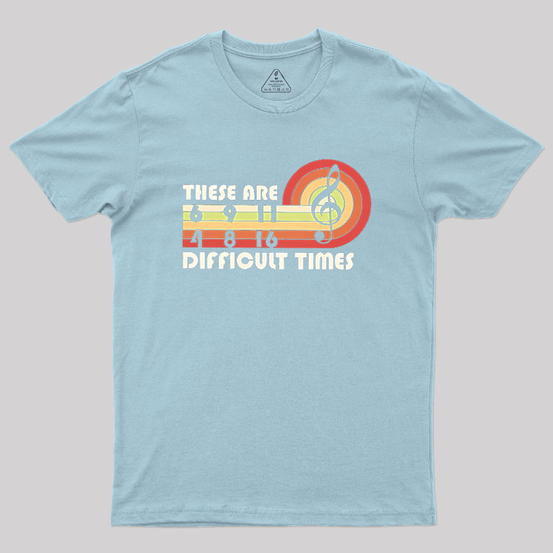Music Difficult Times Geek T-Shirt