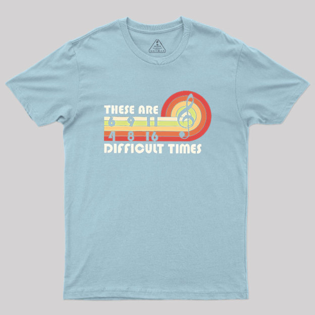 Music Difficult Times Geek T-Shirt