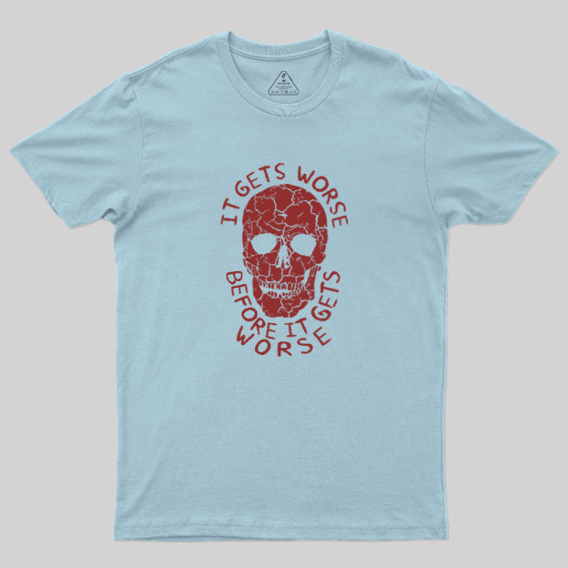 It Gets Worse Before It Gets Worse Geek T-Shirt