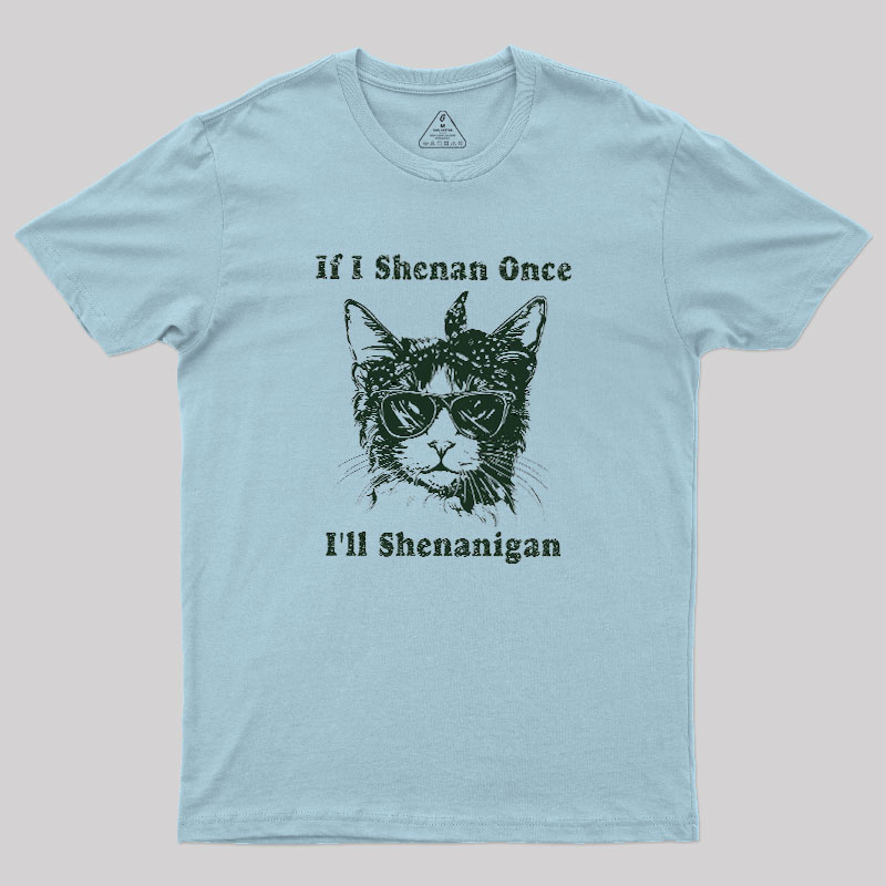 If I Shenan Once Geek T-Shirt