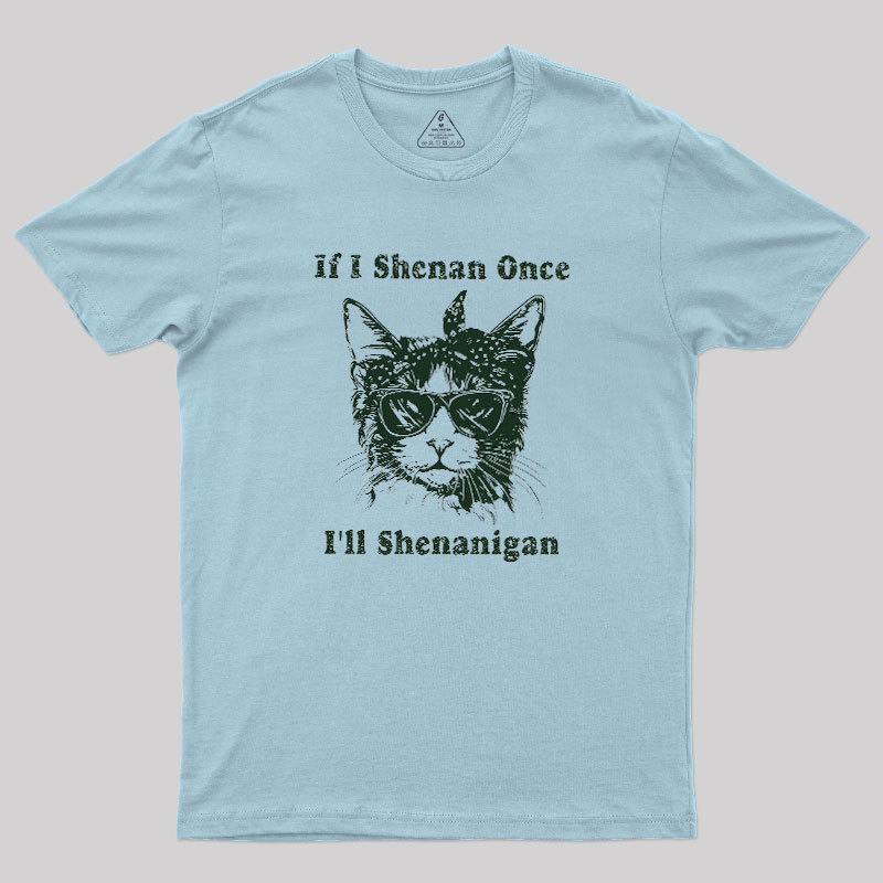 If I Shenan Once Geek T-Shirt